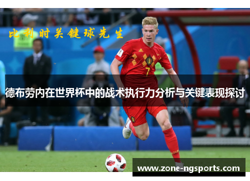 德布劳内在世界杯中的战术执行力分析与关键表现探讨