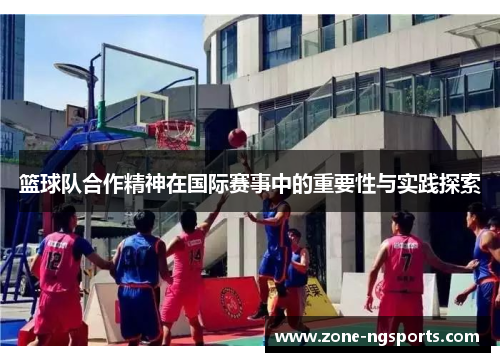 篮球队合作精神在国际赛事中的重要性与实践探索