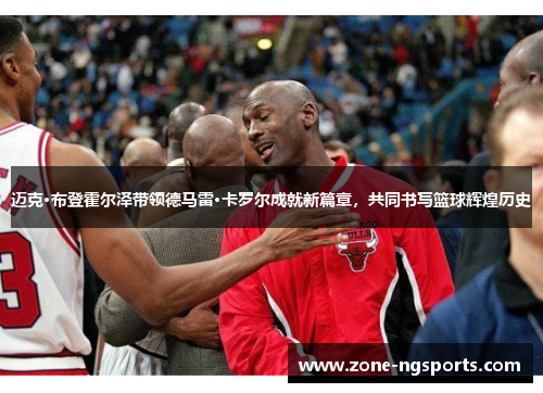 迈克·布登霍尔泽带领德马雷·卡罗尔成就新篇章，共同书写篮球辉煌历史