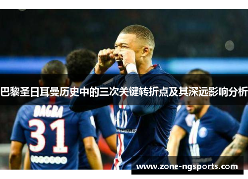 巴黎圣日耳曼历史中的三次关键转折点及其深远影响分析