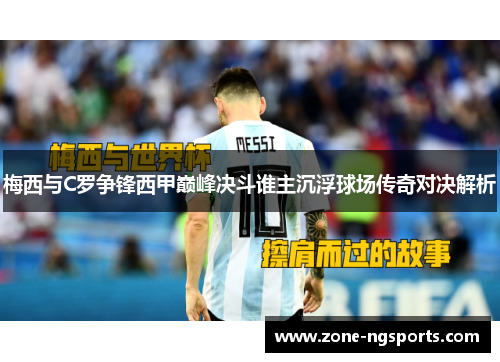 梅西与C罗争锋西甲巅峰决斗谁主沉浮球场传奇对决解析