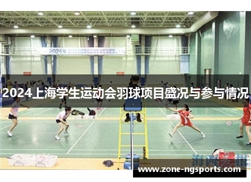 2024上海学生运动会羽球项目盛况与参与情况