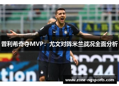 普利希奇夺MVP：尤文对阵米兰战况全面分析