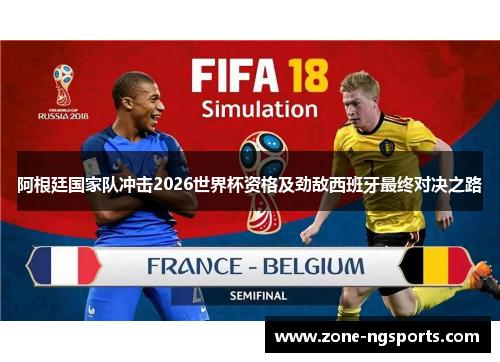 阿根廷国家队冲击2026世界杯资格及劲敌西班牙最终对决之路